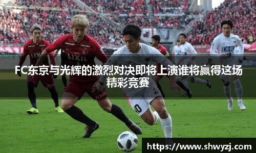 FC东京与光辉的激烈对决即将上演谁将赢得这场精彩竞赛