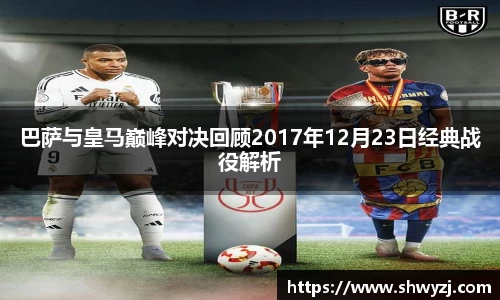 巴萨与皇马巅峰对决回顾2017年12月23日经典战役解析